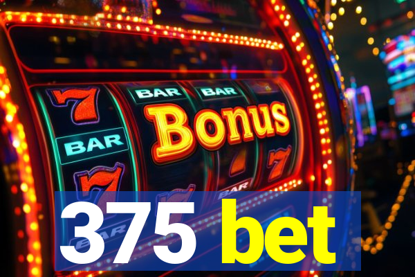 375 bet
